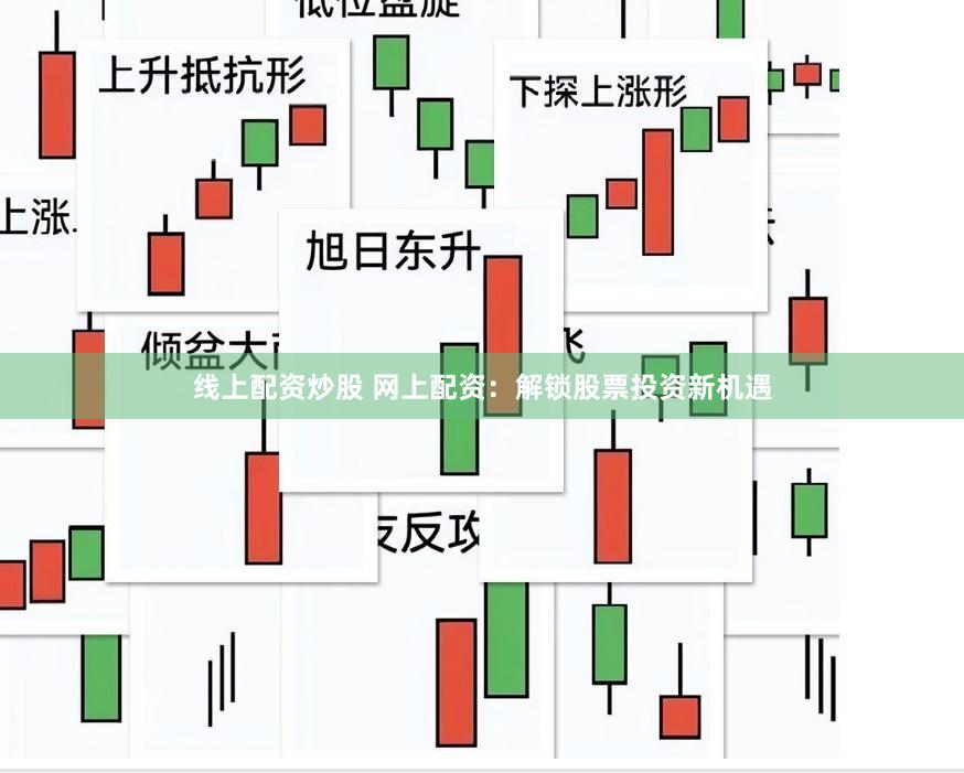 线上配资炒股 网上配资：解锁股票投资新机遇