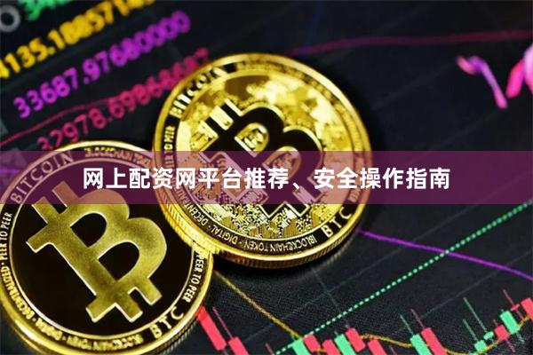 网上配资网平台推荐、安全操作指南