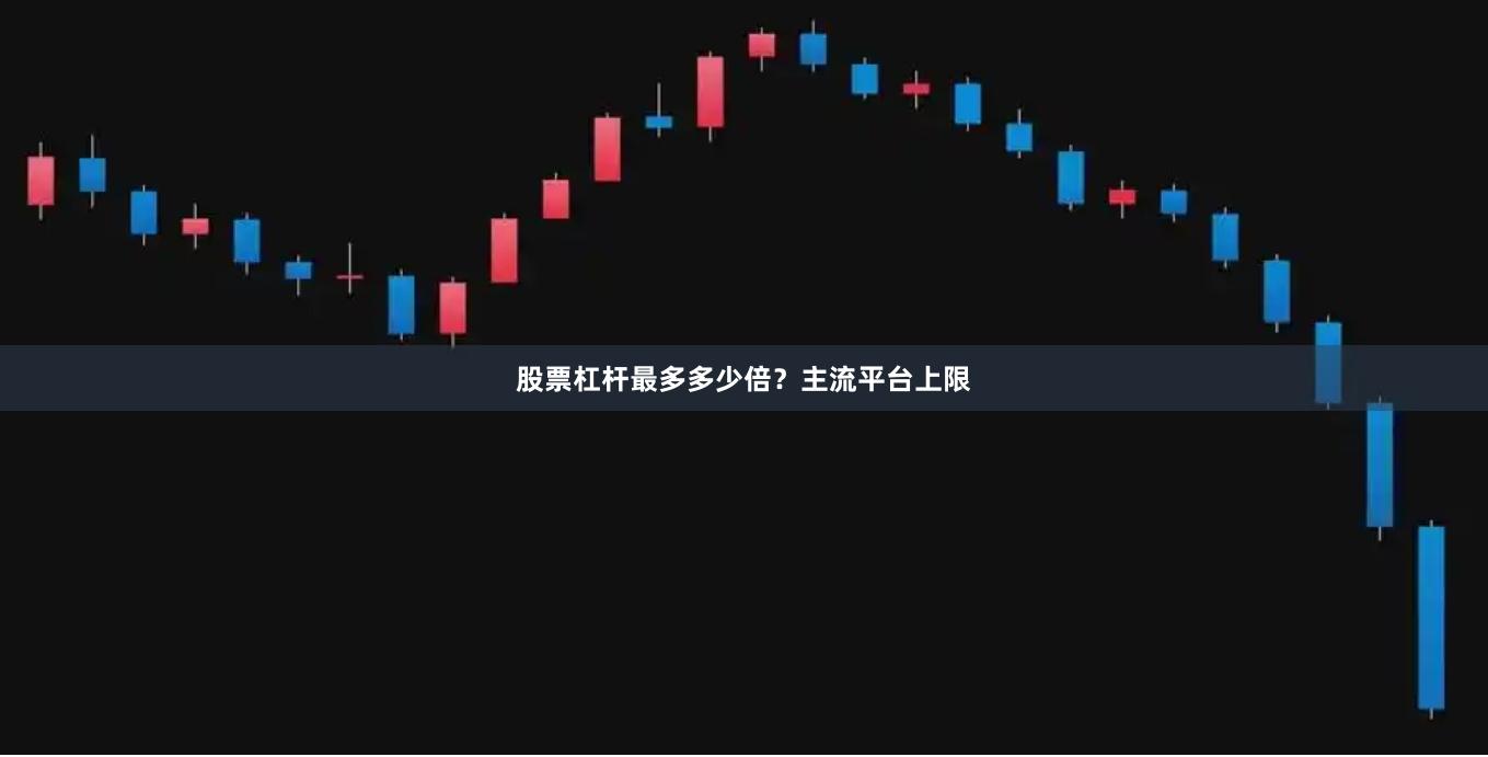 股票杠杆最多多少倍？主流平台上限