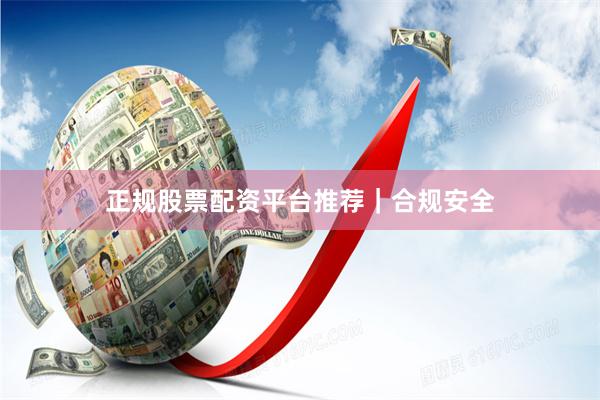 正规股票配资平台推荐|合规安全