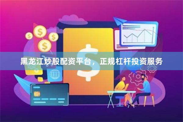 黑龙江炒股配资平台,正规杠杆投资服务